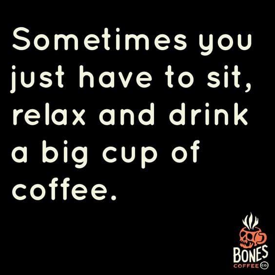 Bones coffee meme sometimes you just have to sit and relax and drink a big cup of coffee