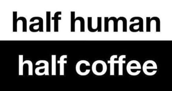 Coffee meme half & Half I am half human half coffee
