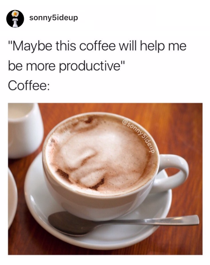Coffee meme maybe this coffee will help me be more productive