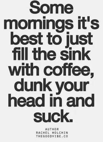 Coffee meme says some days best to dunk head in sink of coffee