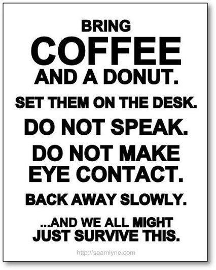 Coffee meme says bring donuts coffee and back away slow and we'll all get through this