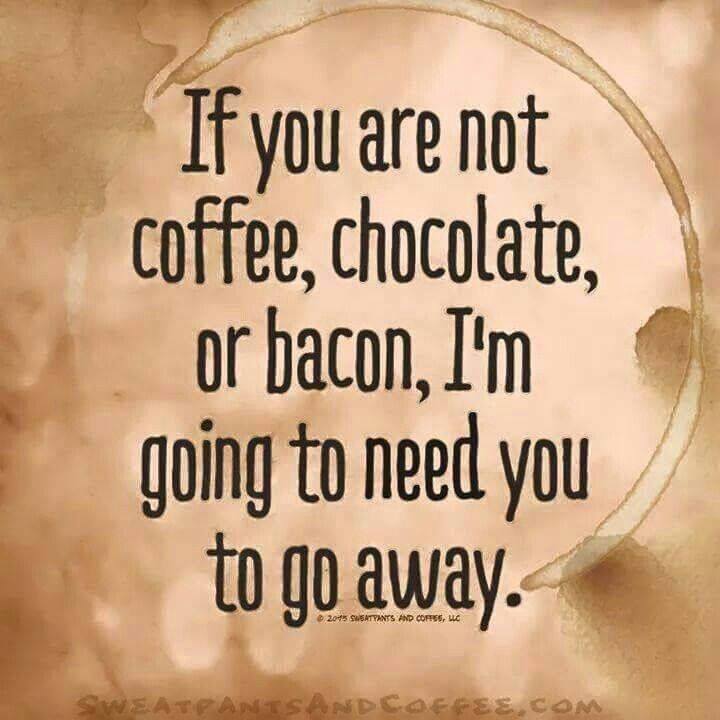 Meme says if you are not coffee chocolate or bacon go away