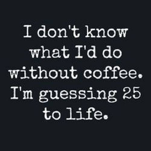 Doing 25 to Life Without Coffee