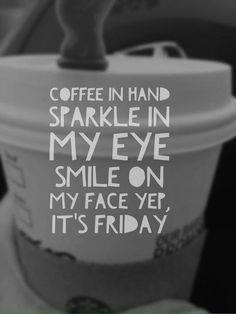 coffee meme coffee in my hand sparkle in my eye smile on my face yep it's Friday