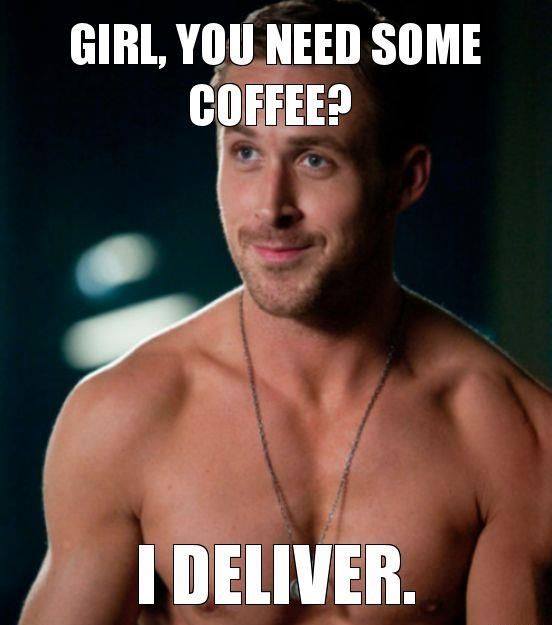 Coffee meme - girl you need coffee? I deliver