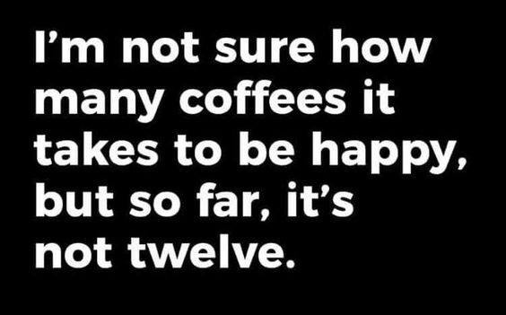 Coffee meme says 12 cups of coffee didn't make me happy