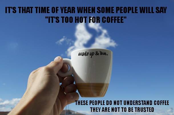 coffee image meme says it is never too hot for coffee