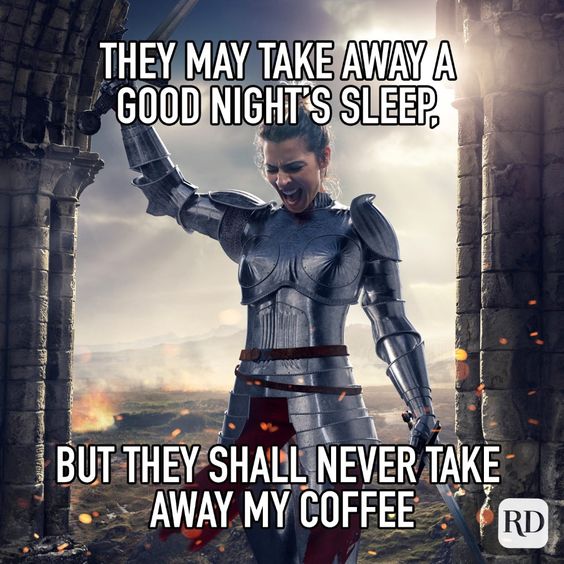 They may take my sleep but not my coffee meme