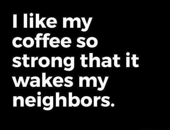 coffee meme says I like my coffee so strong it wakes my neighbors