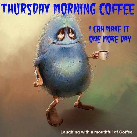 Coffee meme says Thursday coffee I can make it one more day