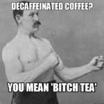 Decaffeinated Coffee – Bitch Tea