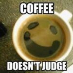 coffee doesn't judge