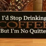 Image says I'd quit drinking coffee but I'm no quitter