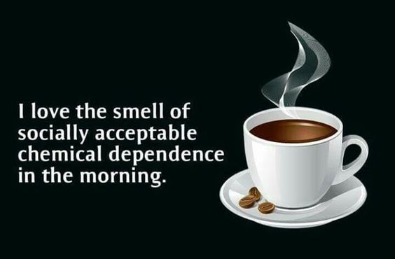 Coffee meme I love the smell of socially acceptable chemical dependence in the morning