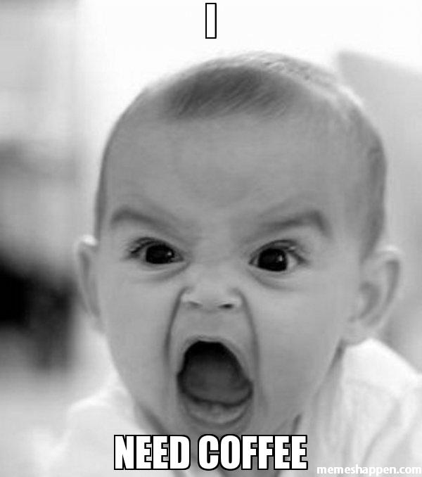 I need coffee baby meme