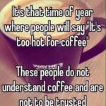 Coffee meme people who say it's too hot for coffee can't be trusted