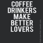 coffee meme says coffee drinkers make better lovers