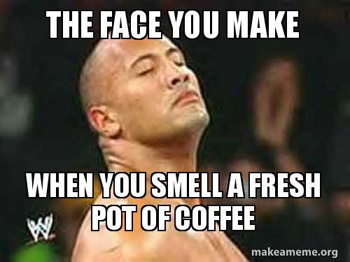 coffee meme the face you make when you smell fresh coffee