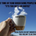 coffee image meme says it is never too hot for coffee