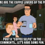 coffee meme image king of the hill post coffee selfies here