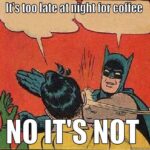 batman coffee meme robin saying it's to late for coffee, batman slaps him