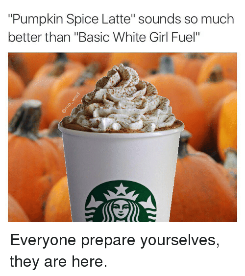 coffee meme says pumpkin spice latte sounds so much better than basic white girl fuel