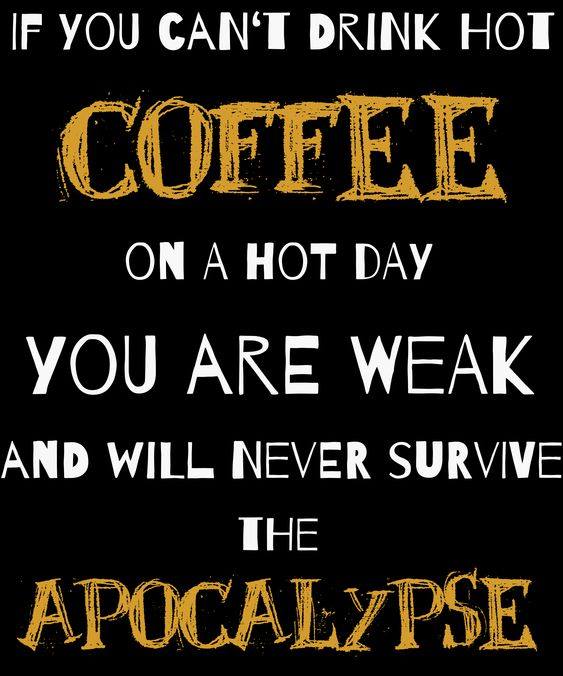 Coffee meme say if you can't drink hot coffee on a hot day you are weak