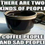 Coffee funny meme says there are two kinds of people coffee people or sad people