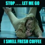 Image meme coffee, lady being dragged away yelling Let me go I smell fresh coffee