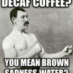 Decaf coffee brown sadness water