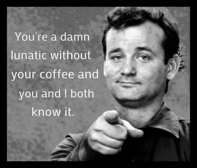 Bill Murray Coffee Lunatic Meme