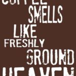 Coffee Smells Like freshly ground heaven