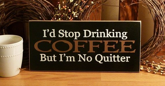 Image says I'd quit drinking coffee but I'm no quitter