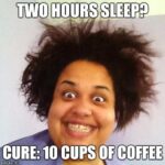 Cure for 3 hours sleep is 10 cups of coffee meme