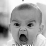 I need coffee baby meme