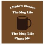 Coffee meme says I didn't choose the mug life, the mug life chose me