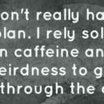 coffee meme says I don't have a plan I rely on weirdness and caffeine