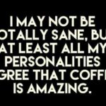 coffee meme says I may be crazy but my personalities agree that coffee is amazing