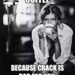 Coffee meme says Coffee Because Crack is Bad for You