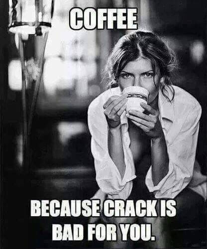 Coffee meme says Coffee Because Crack is Bad for You