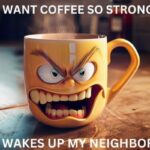 Very Strong Coffee Wakes the Neighbors